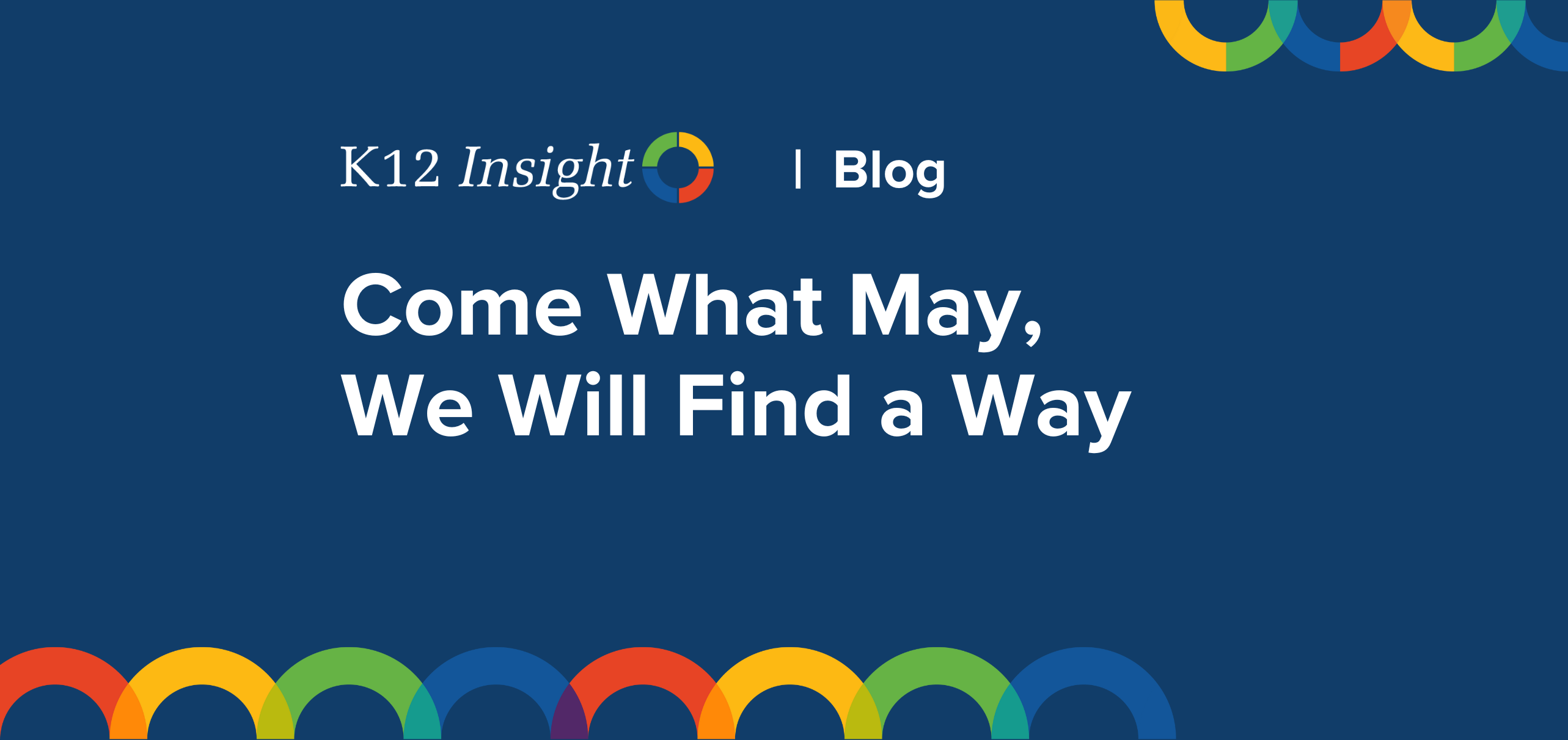 K12 Insight Blog Post Come What May We Will Find Way